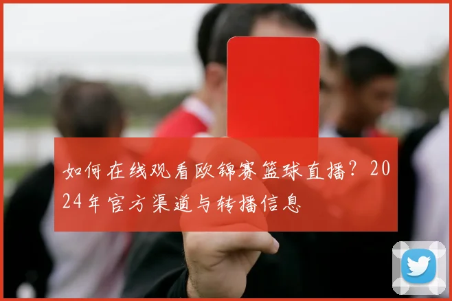 如何在线观看欧锦赛篮球直播？2024年官方渠道与转播信息
