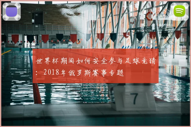 世界杯期间如何安全参与足球竞猜：2018年俄罗斯赛事专题