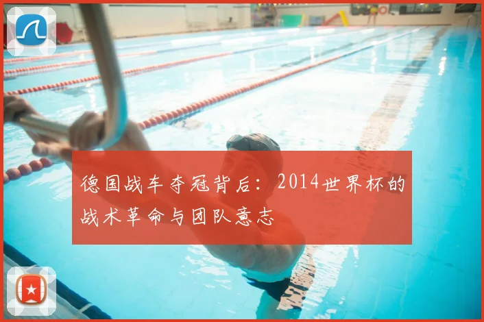 德国战车夺冠背后：2014世界杯的战术革命与团队意志