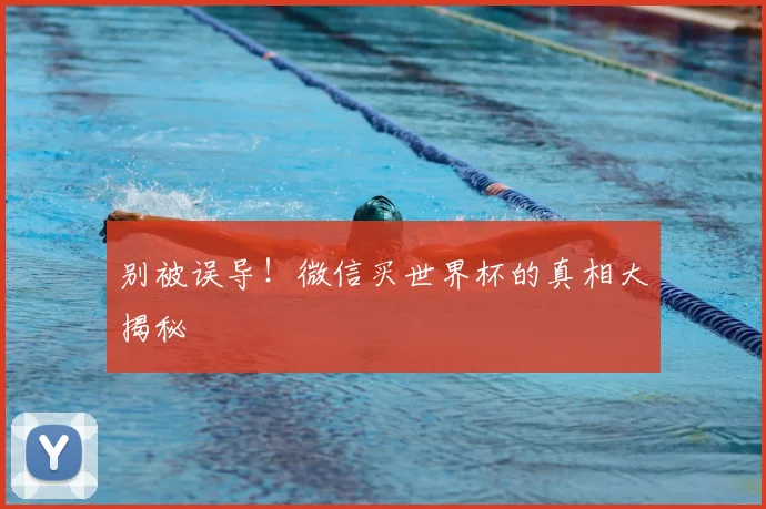 别被误导!微信买世界杯的真相大揭秘